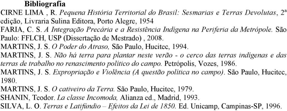 Petrópolis, Vozes, 1986. MARTINS, J. S. Expropriação e Violência (A questão política no campo). São Paulo, Hucitec, 1980. MARTINS, J. S. O cativeiro da Terra. São Paulo, Hucitec, 1979. SHANIN, Teodor.