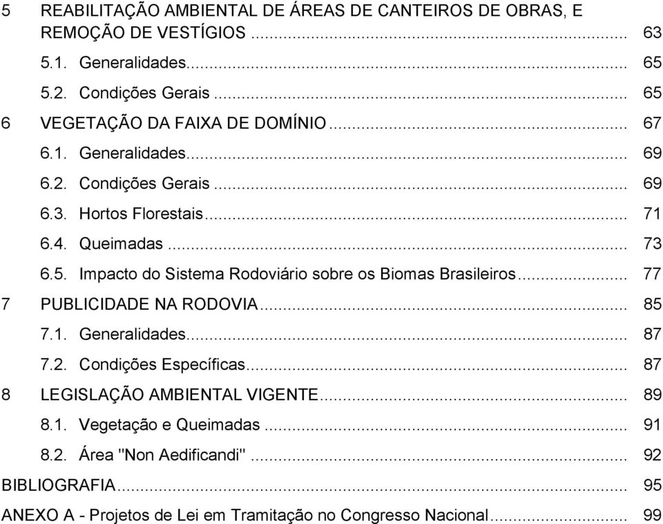 .. 77 7 PUBLICIDADE NA RODOVIA... 85 7.1. Generalidades... 87 7.2. Condições Específicas... 87 8 LEGISLAÇÃO AMBIENTAL VIGENTE... 89 8.1. Vegetação e Queimadas.