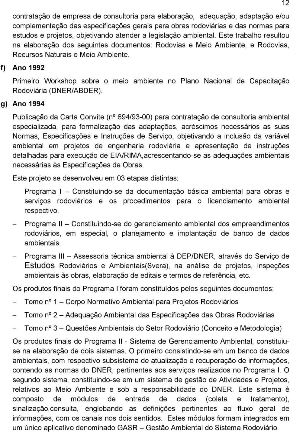 f) Ano 1992 Primeiro Workshop sobre o meio ambiente no Plano Nacional de Capacitação Rodoviária (DNER/ABDER).