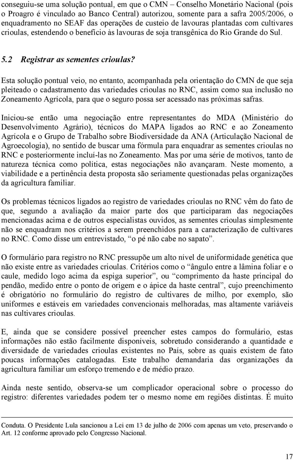 Esta solução pontual veio, no entanto, acompanhada pela orientação do CMN de que seja pleiteado o cadastramento das variedades crioulas no RNC, assim como sua inclusão no Zoneamento Agrícola, para