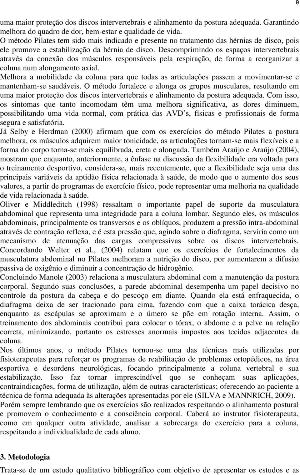 Descomprimindo os espaços intervertebrais através da conexão dos músculos responsáveis pela respiração, de forma a reorganizar a coluna num alongamento axial.