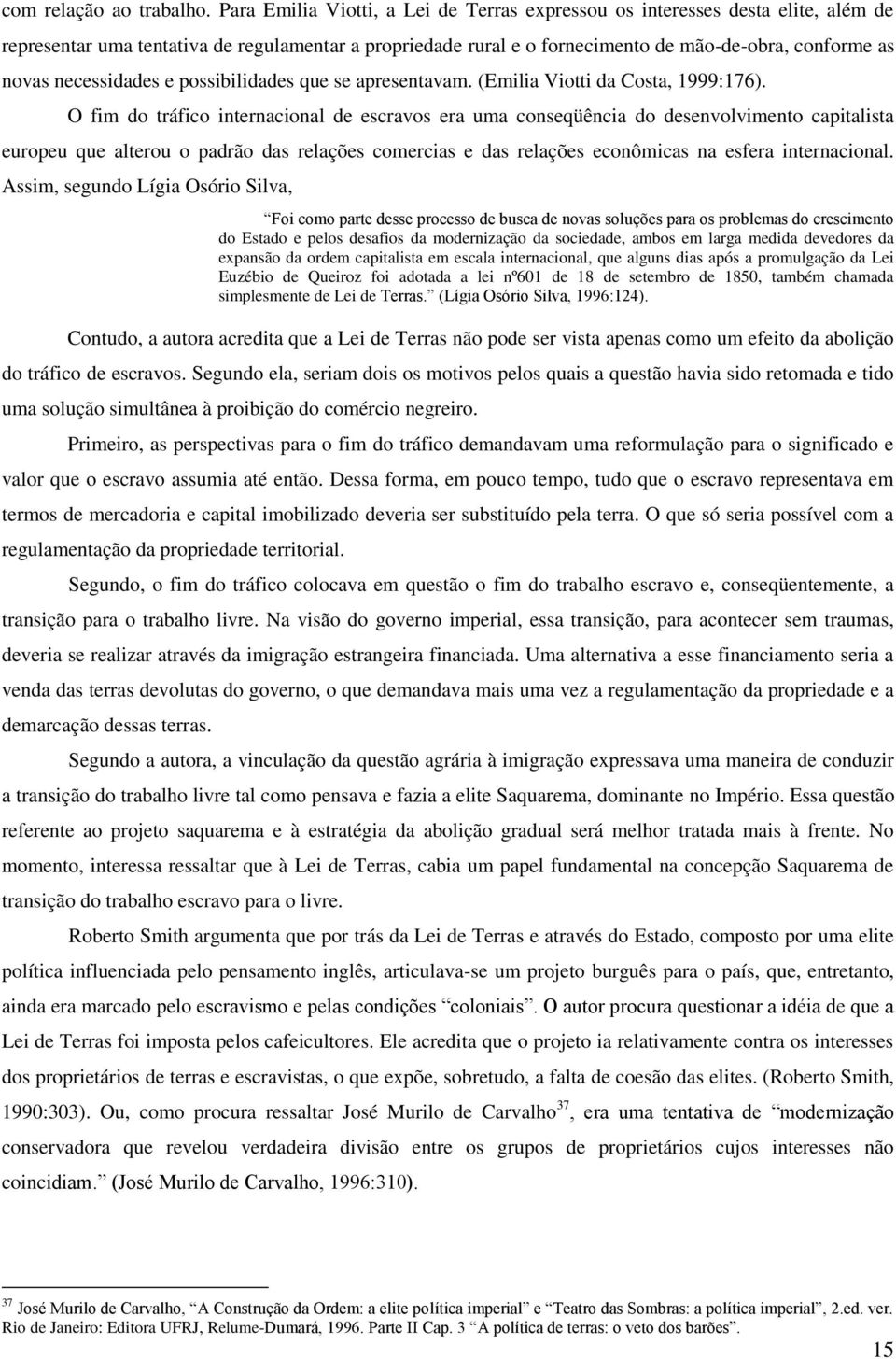 necessidades e possibilidades que se apresentavam. (Emilia Viotti da Costa, 1999:176).