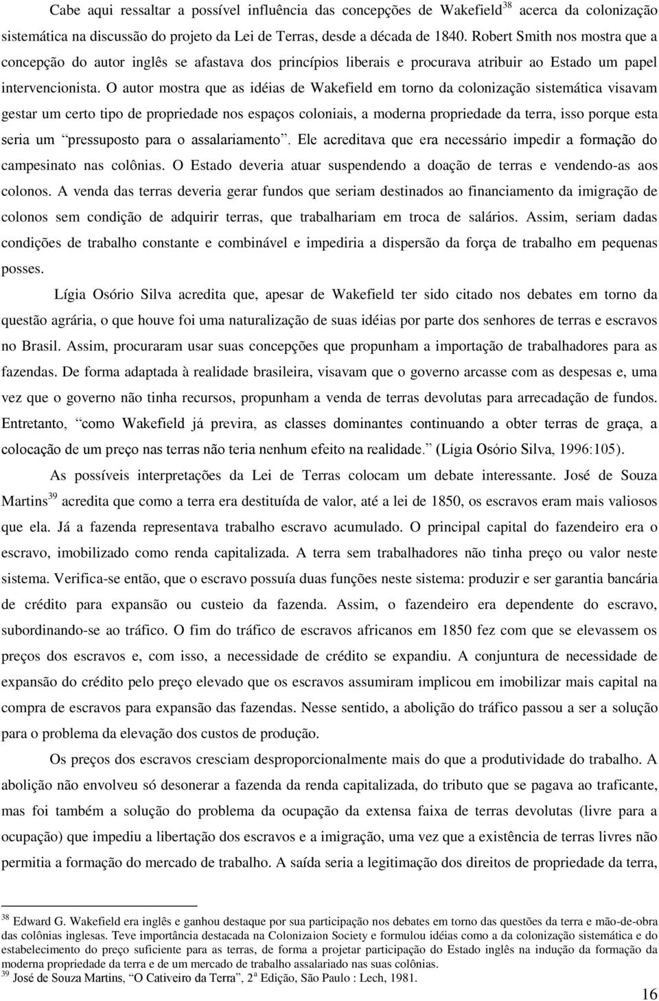 O autor mostra que as idéias de Wakefield em torno da colonização sistemática visavam gestar um certo tipo de propriedade nos espaços coloniais, a moderna propriedade da terra, isso porque esta seria