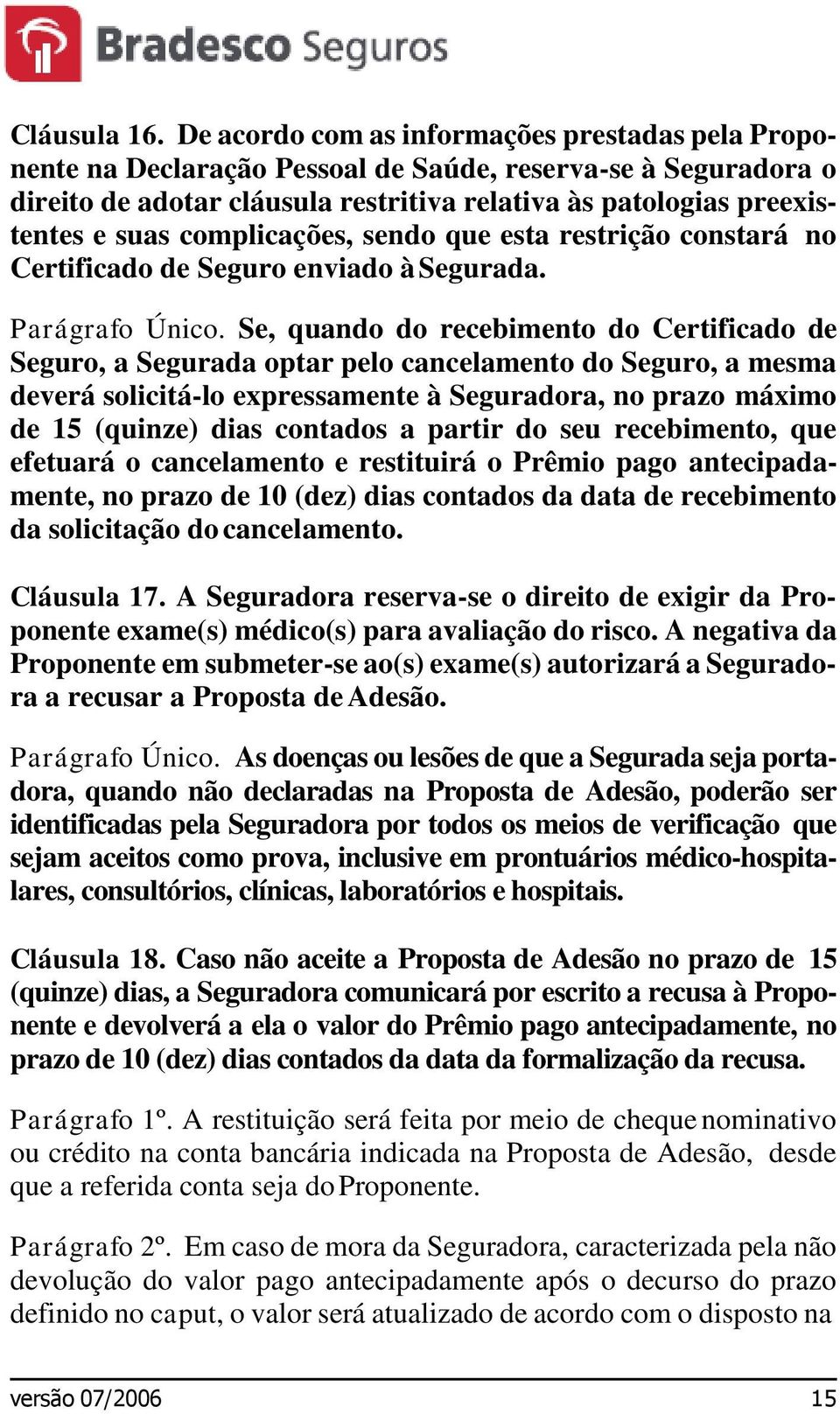 complicações, sendo que esta restrição constará no Certificado de Seguro enviado à Segurada. Parágrafo Único.