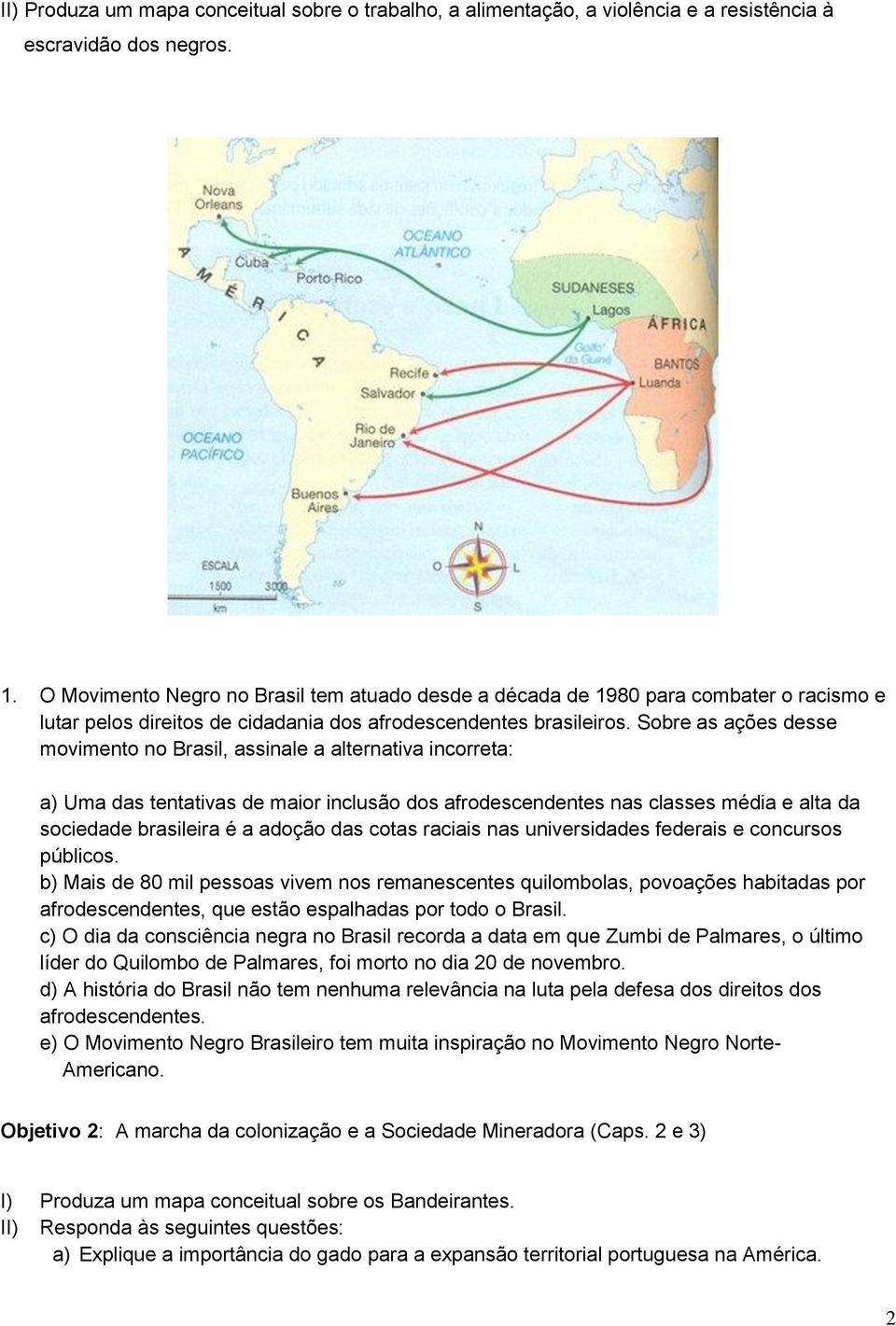 Sobre as ações desse movimento no Brasil, assinale a alternativa incorreta: a) Uma das tentativas de maior inclusão dos afrodescendentes nas classes média e alta da sociedade brasileira é a adoção