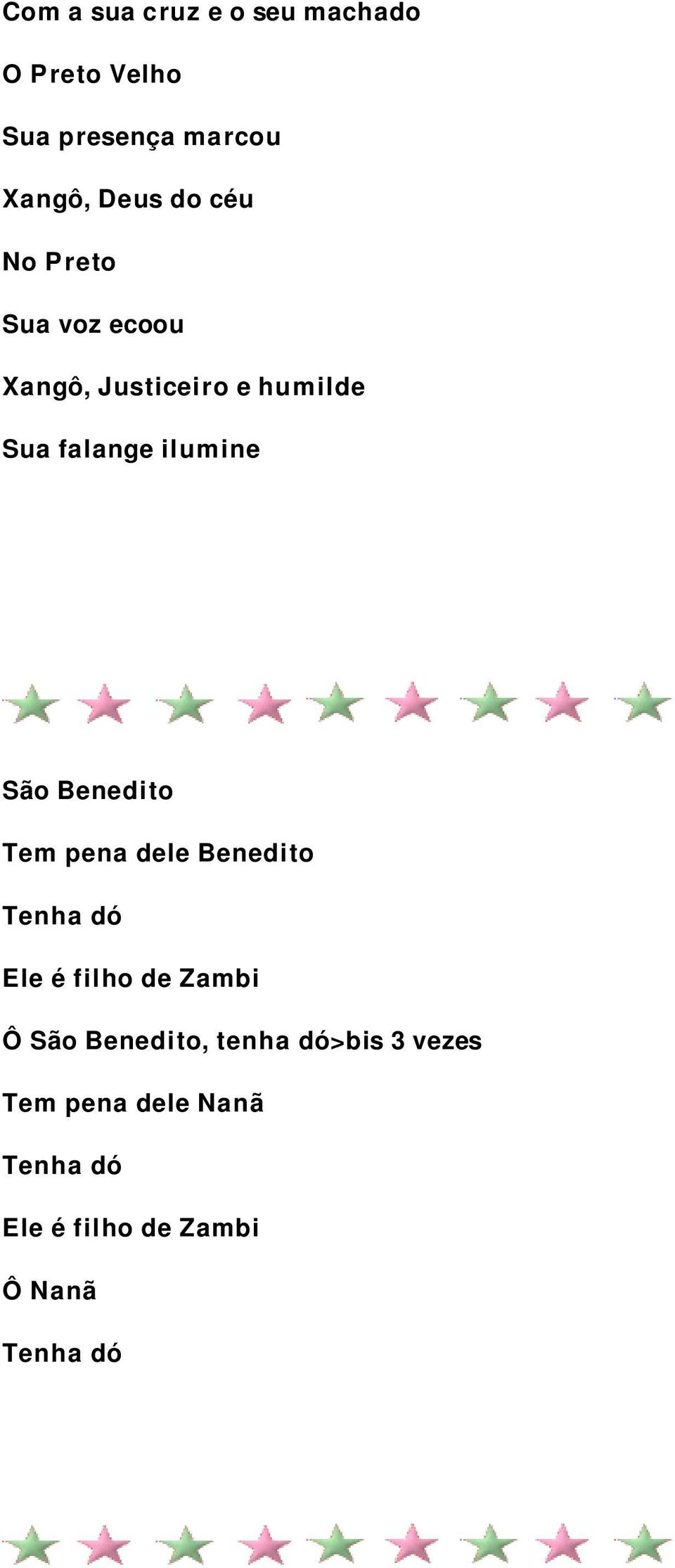 Benedito Tem pena dele Benedito Tenha dó Ele é filho de Zambi Ô São Benedito,