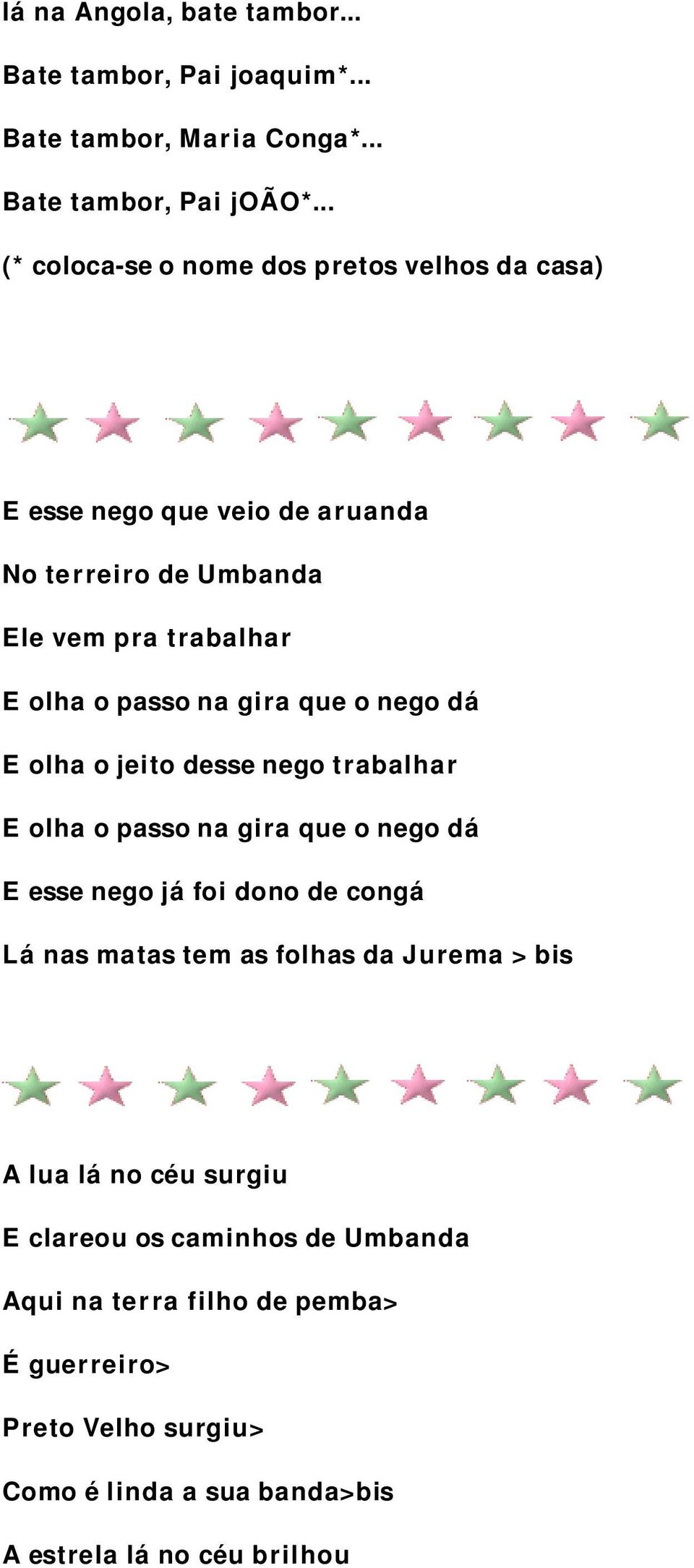 que o nego dá E olha o jeito desse nego trabalhar E olha o passo na gira que o nego dá E esse nego já foi dono de congá Lá nas matas tem as folhas da