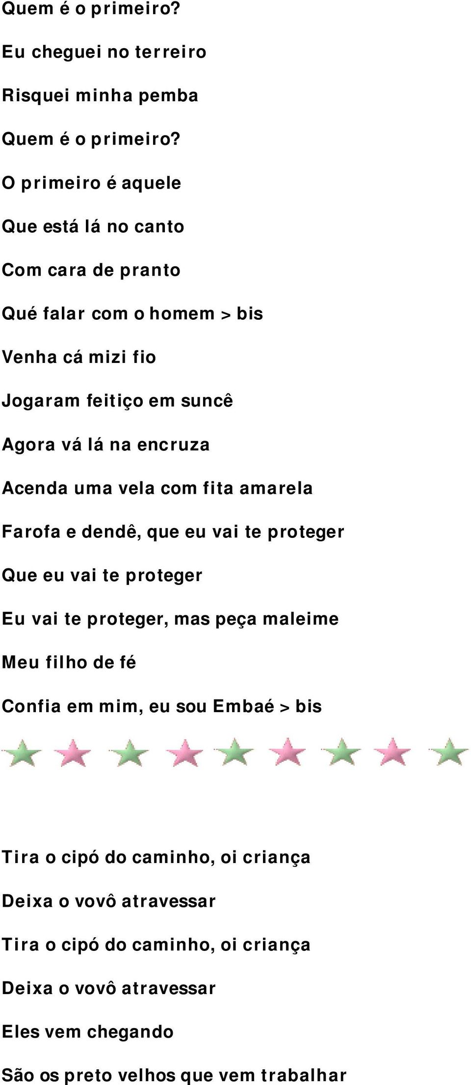 encruza Acenda uma vela com fita amarela Farofa e dendê, que eu vai te proteger Que eu vai te proteger Eu vai te proteger, mas peça maleime Meu