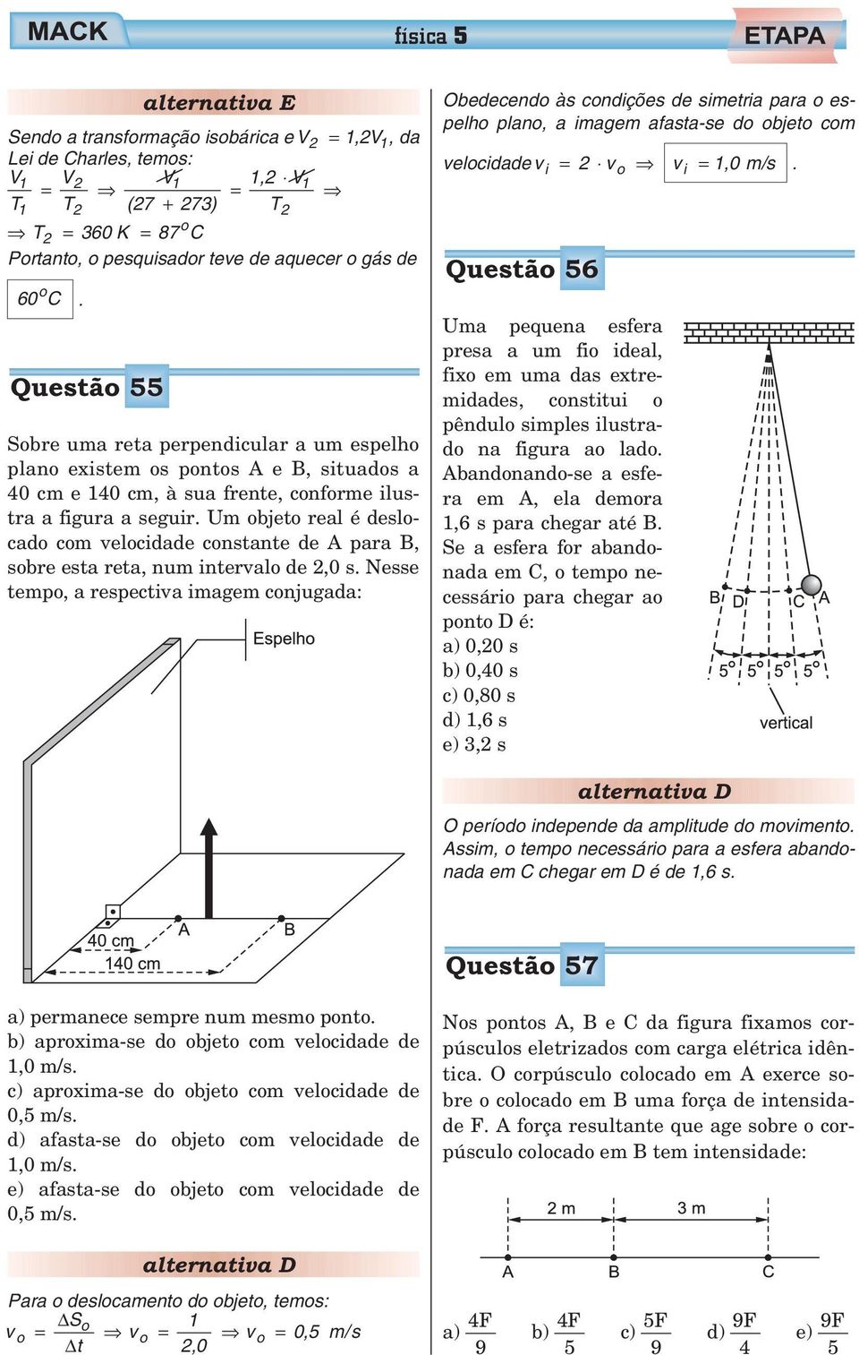 Um objeto real é deslocado com velocidade constante de A para B, sobre esta reta, num intervalo de,0 s.