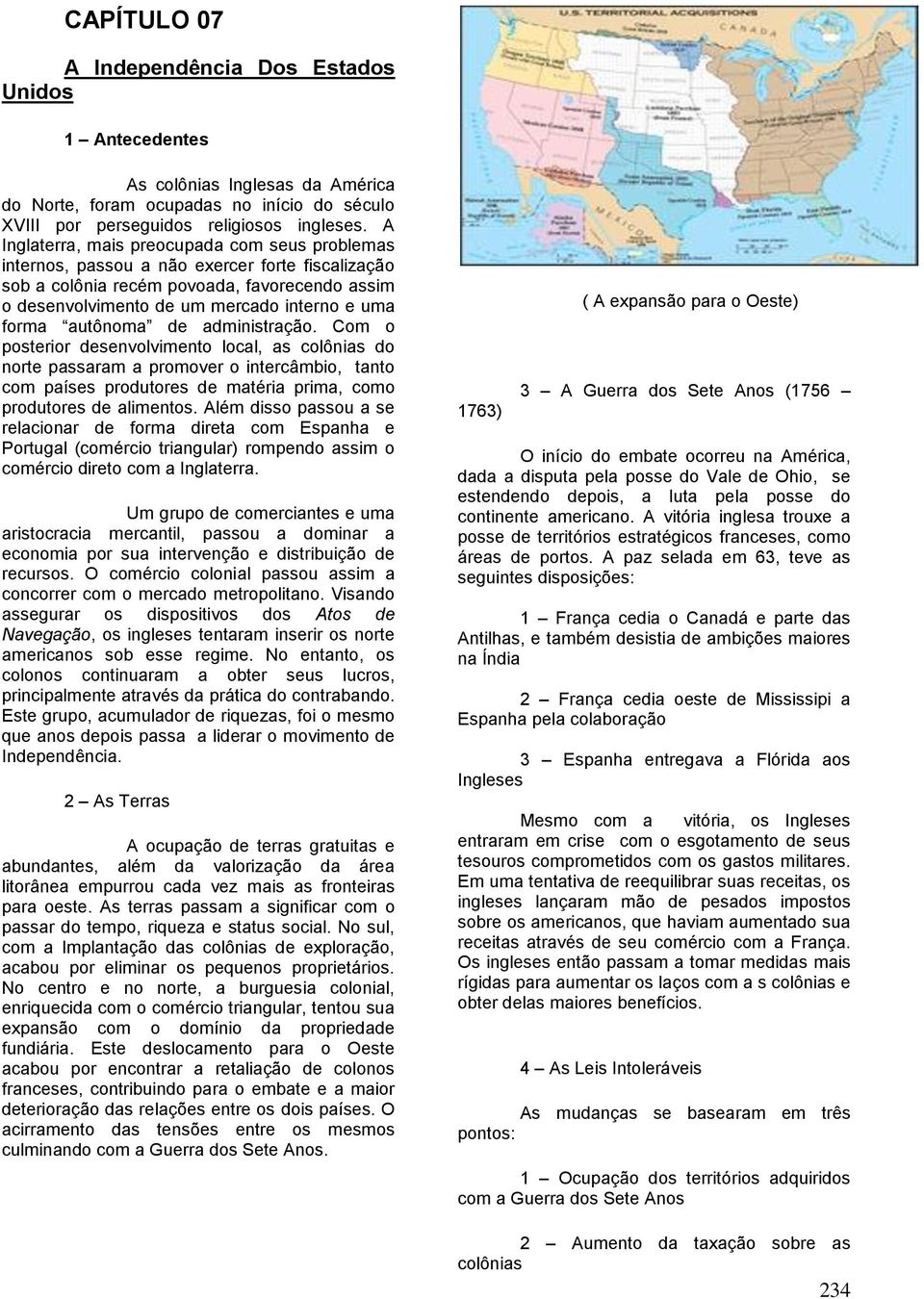 autônoma de administração. Com o posterior desenvolvimento local, as colônias do norte passaram a promover o intercâmbio, tanto com países produtores de matéria prima, como produtores de alimentos.