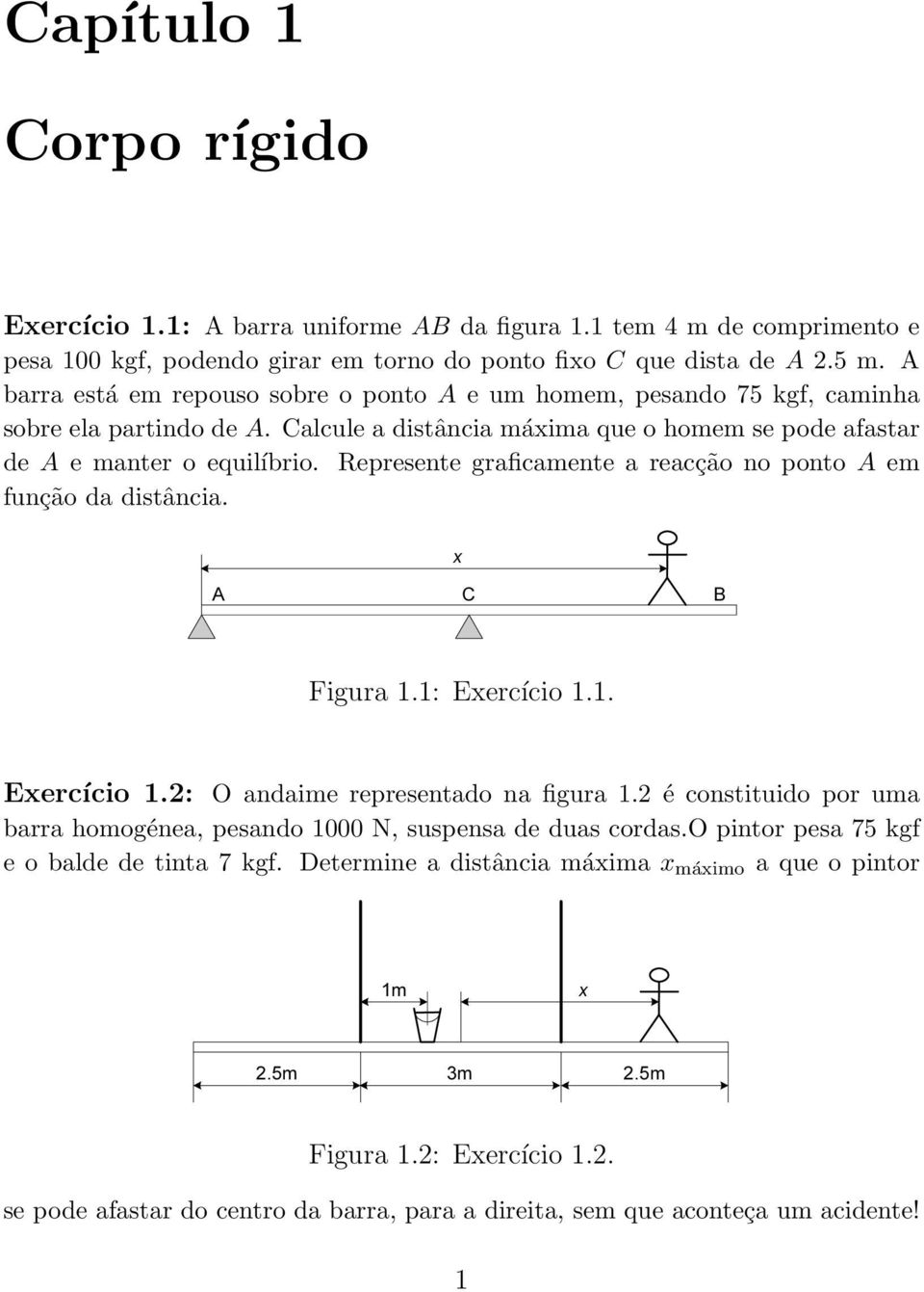 Represente graficamente a reacção no ponto em função da distância. x C B Figura 1.1: Exercício 1.1. Exercício 1.2: O andaime representado na figura 1.