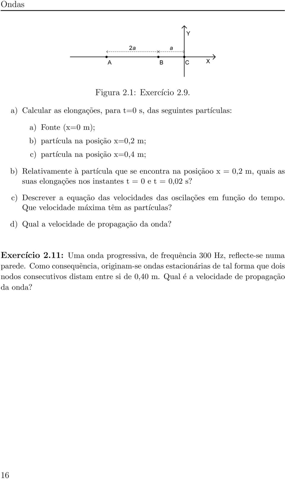 se encontra na posiçãoo x = 0,2 m, quais as suas elongações nos instantes t = 0 e t = 0,02 s? c) Descrever a equação das velocidades das oscilações em função do tempo.