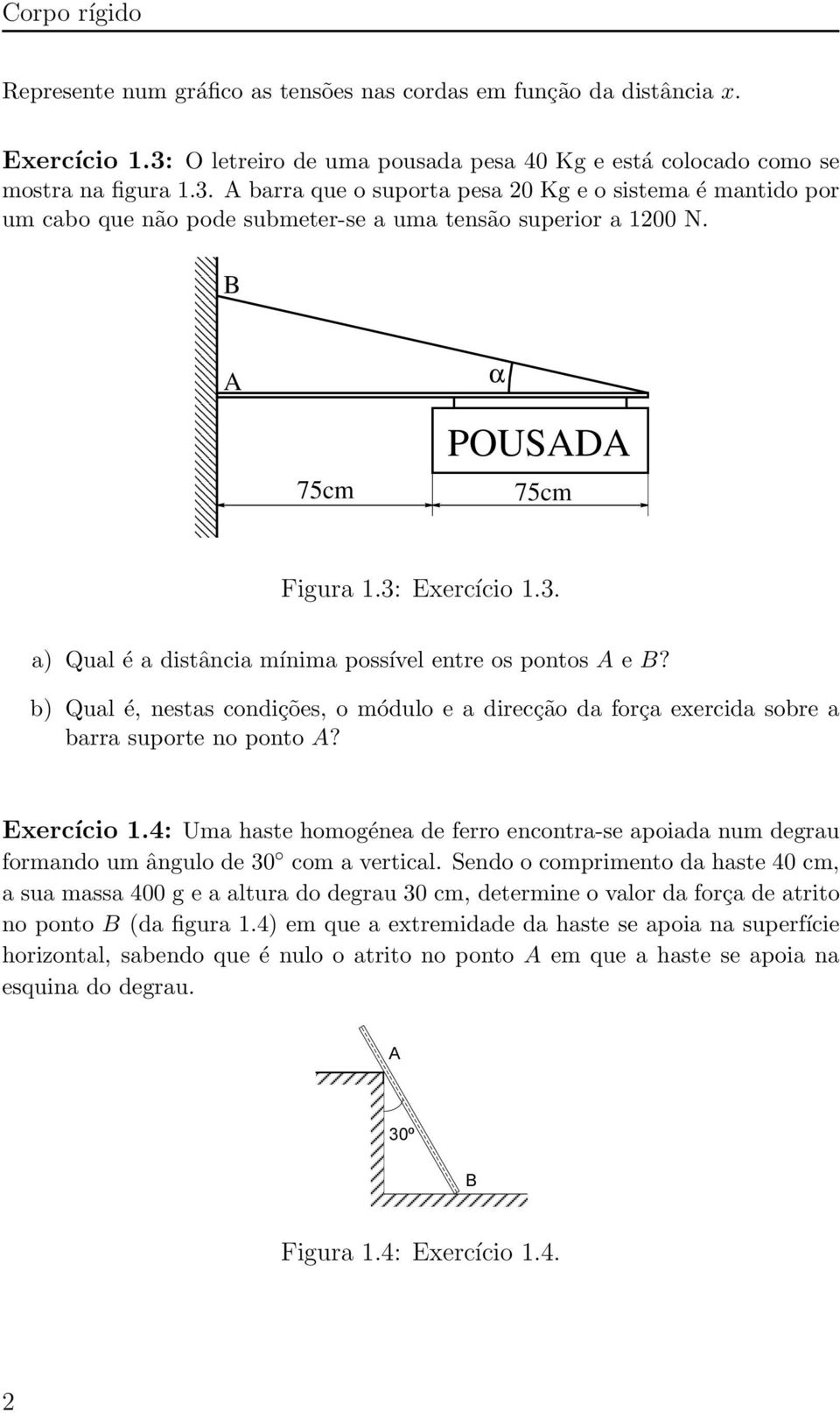 barra que o suporta pesa 20 Kg e o sistema é mantido por um cabo que não pode submeter-se a uma tensão superior a 1200 N. B α 75cm POUSD 75cm Figura 1.3: