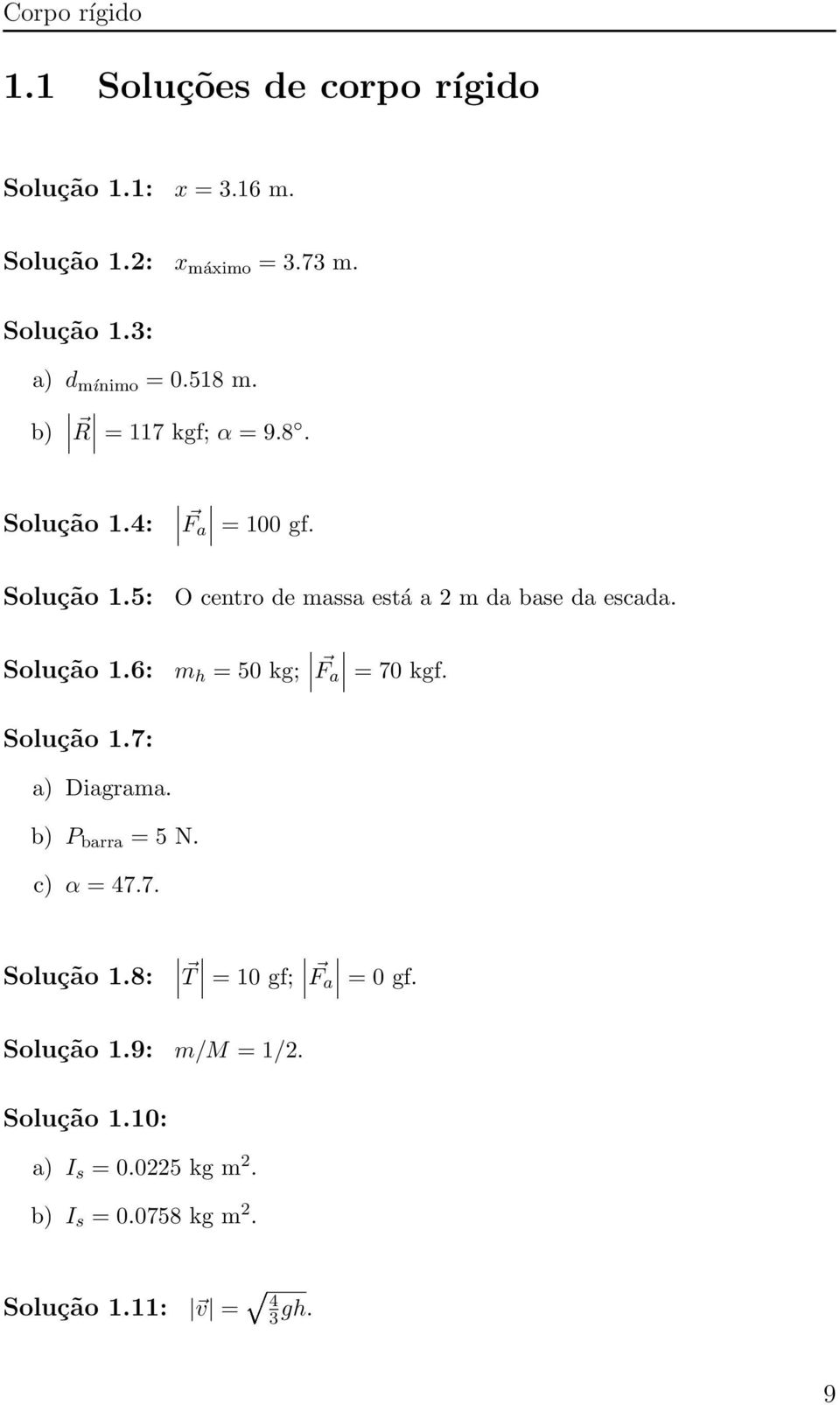 Solução 1.6: m h = 50 kg; Fa=70 kgf. Solução 1.7: a) Diagrama. b) P barra = 5 N. c) α = 47.7. Solução 1.8: T=10 gf; Fa=0 gf.