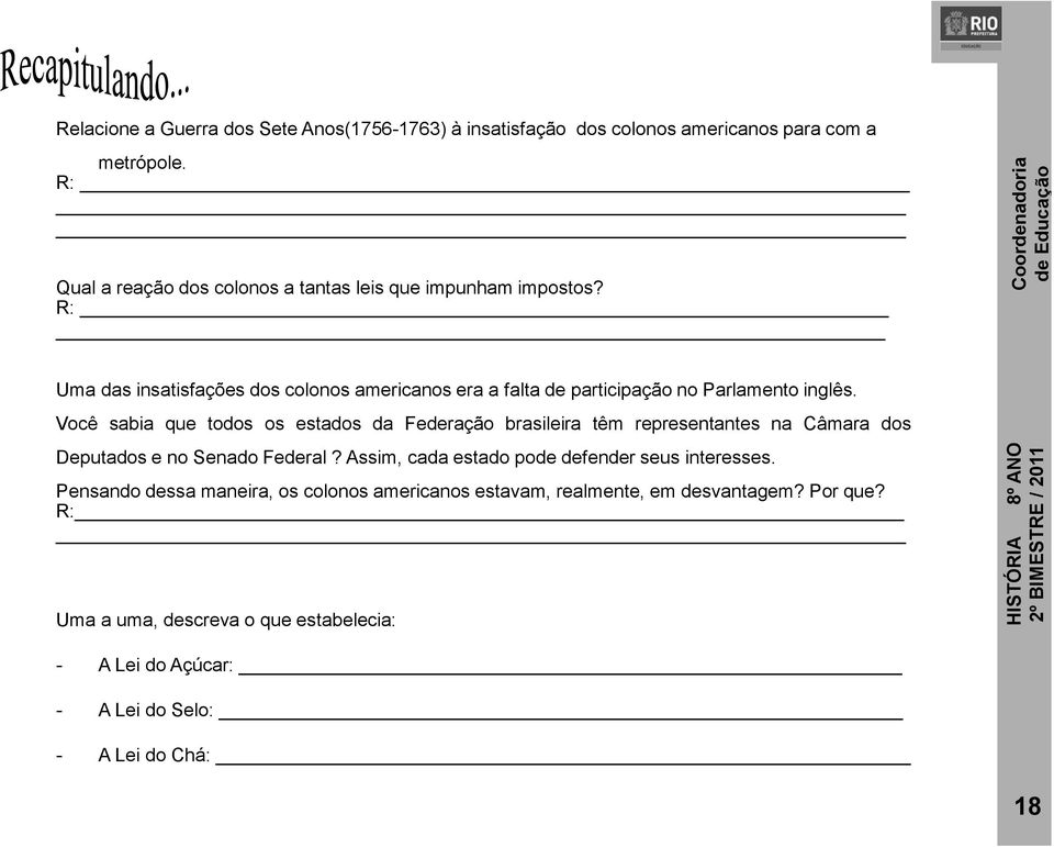 R: Uma das insatisfações dos colonos americanos era a falta de participação no Parlamento inglês.