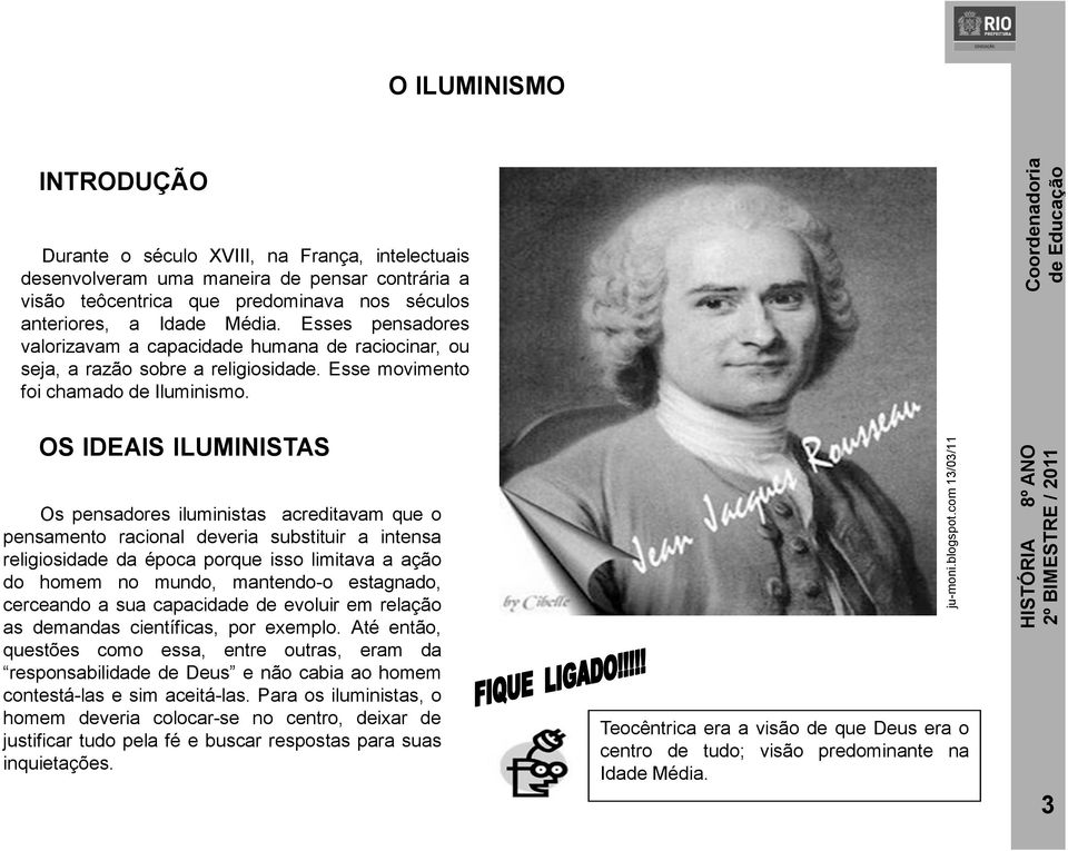 OS IDEAIS ILUMINISTAS Os pensadores iluministas acreditavam que o pensamento racional deveria substituir a intensa religiosidade da época porque isso limitava a ação do homem no mundo, mantendo-o