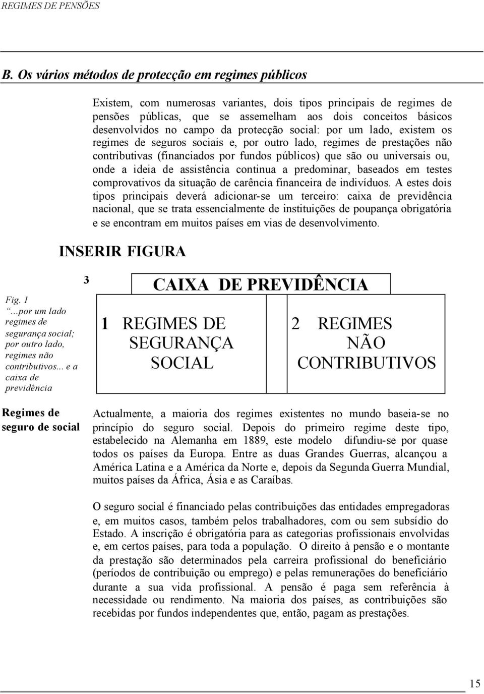 universais ou, onde a ideia de assistência continua a predominar, baseados em testes comprovativos da situação de carência financeira de indivíduos.