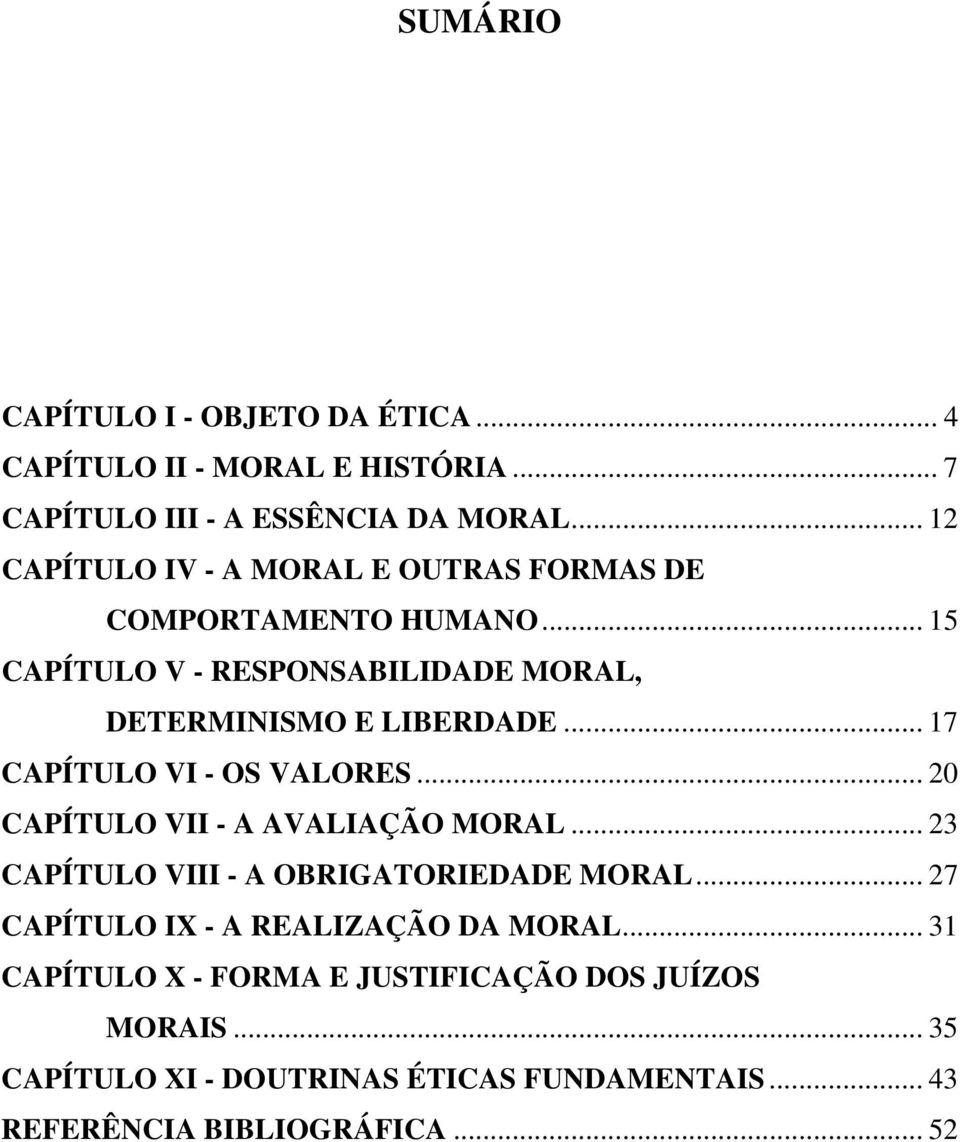 .. 17 CAPÍTULO VI - OS VALORES... 20 CAPÍTULO VII - A AVALIAÇÃO MORAL... 23 CAPÍTULO VIII - A OBRIGATORIEDADE MORAL.