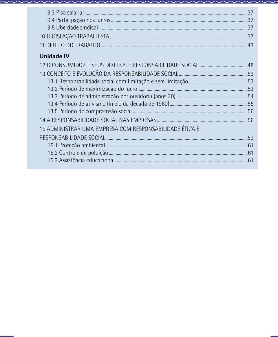 1 Responsabilidade social com limitação e sem limitação...3 13.2 Período de maximização do lucro...3 13.3 Período de administração por ouvidoria (anos 30)...4 13.