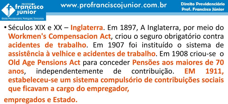 Em 1907 foi instituído o sistema de assistência à velhice e acidentes de trabalho.