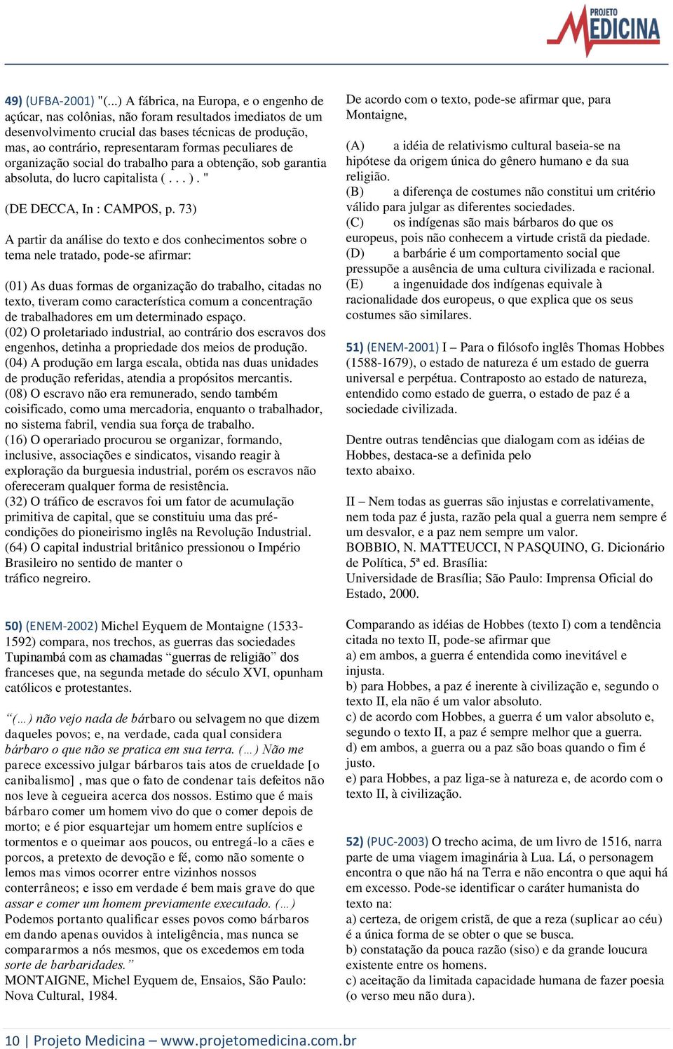 peculiares de organização social do trabalho para a obtenção, sob garantia absoluta, do lucro capitalista (... ). " (DE DECCA, In : CAMPOS, p.