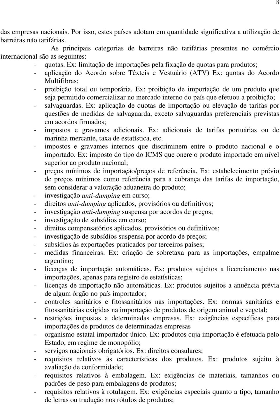 Ex: limitação de importações pela fixação de quotas para produtos; - aplicação do Acordo sobre Têxteis e Vestuário (ATV) Ex: quotas do Acordo Multifibras; - proibição total ou temporária.