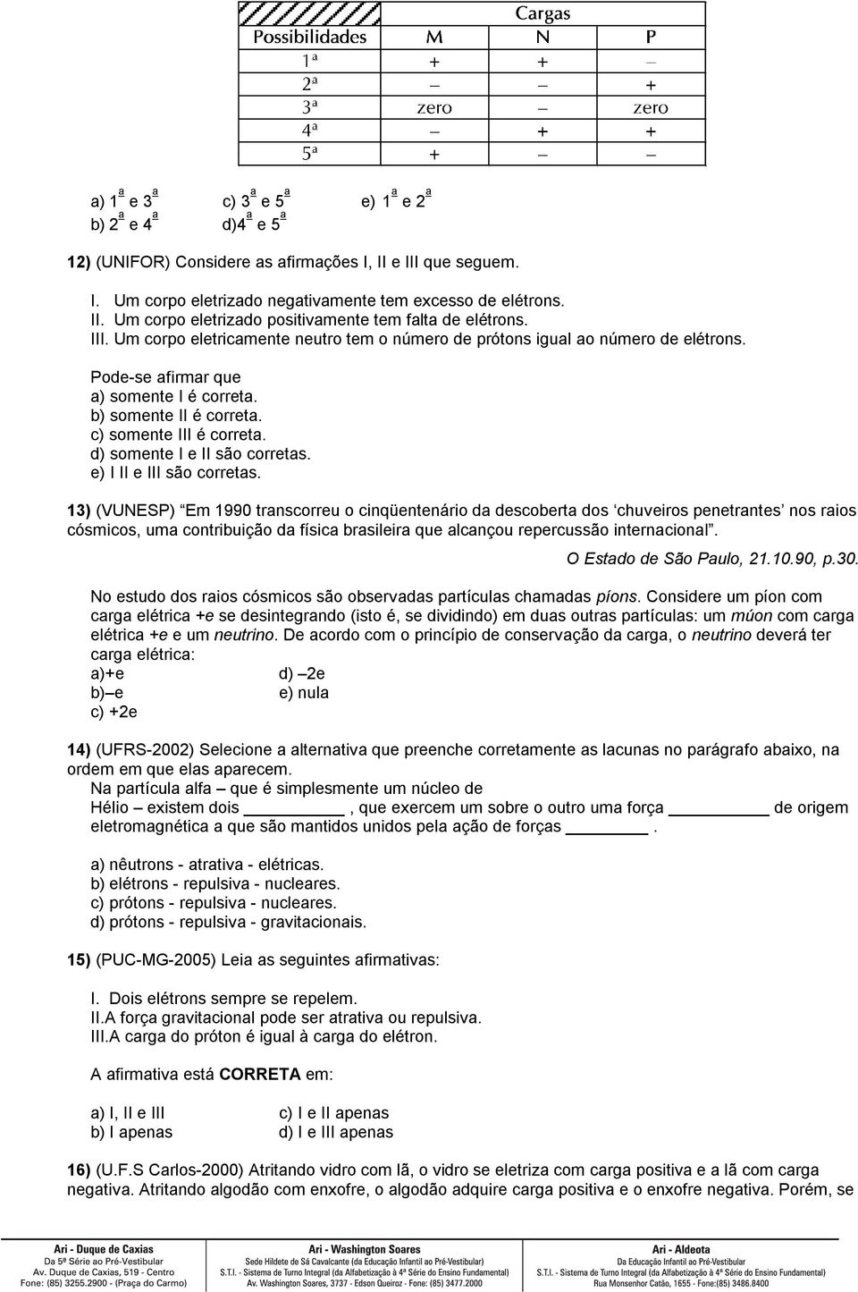 d) somente I e II são corretas. e) I II e III são corretas.