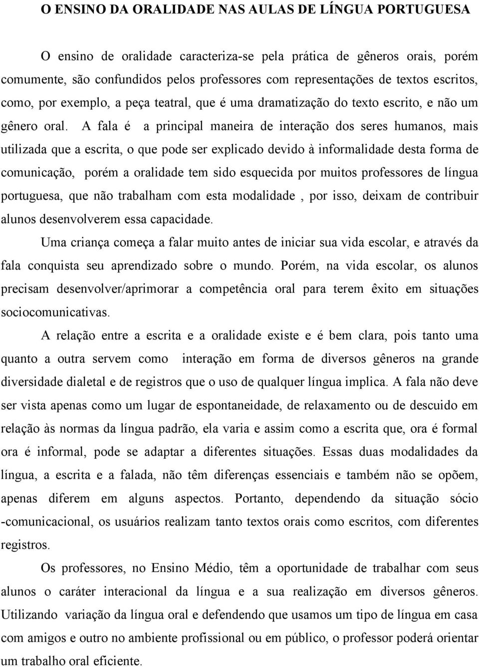 A fala é a principal maneira de interação dos seres humanos, mais utilizada que a escrita, o que pode ser explicado devido à informalidade desta forma de comunicação, porém a oralidade tem sido