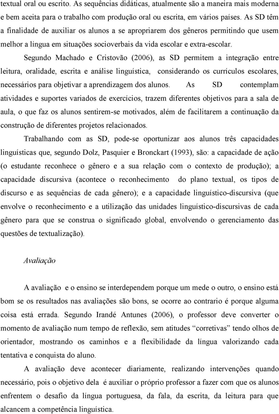 Segundo Machado e Cristovão (2006), as SD permitem a integração entre leitura, oralidade, escrita e análise linguística, considerando os currículos escolares, necessários para objetivar a