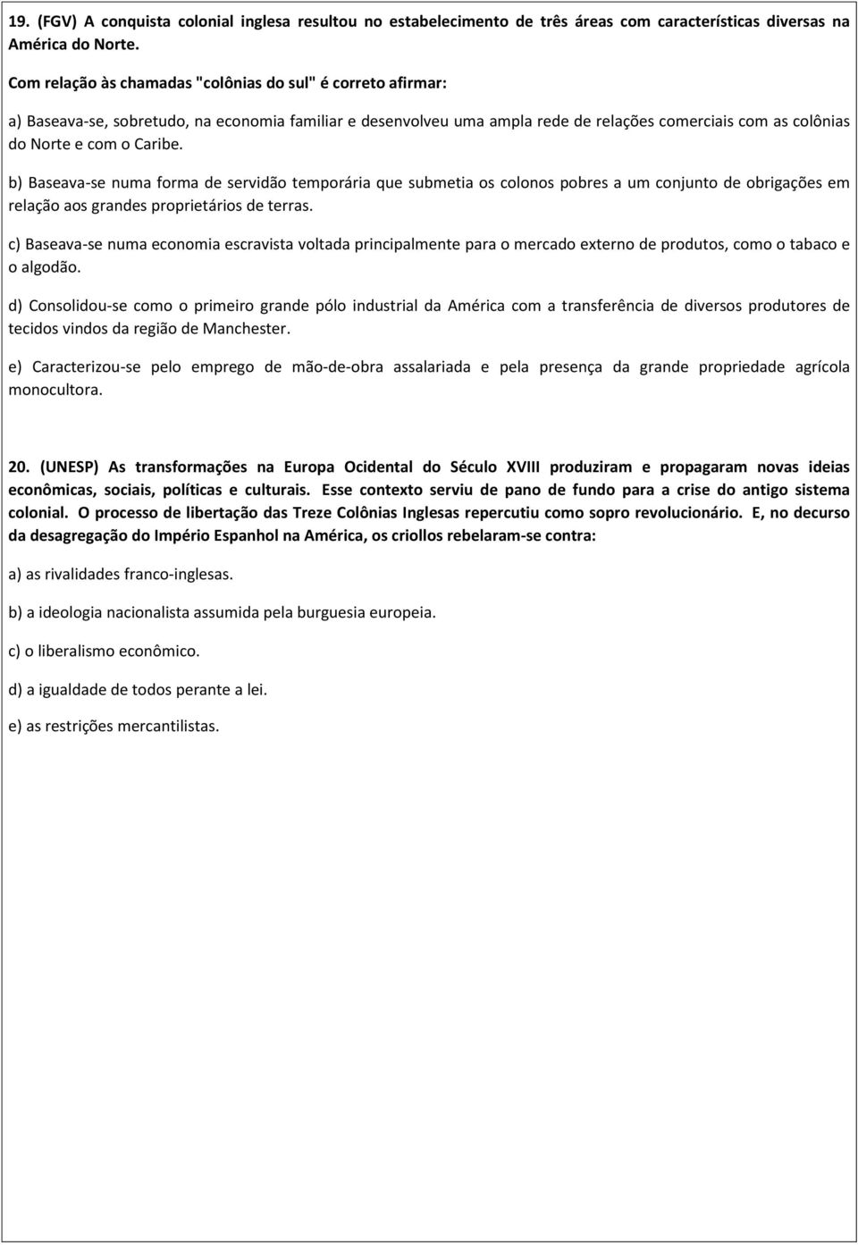 b) Baseava-se numa forma de servidão temporária que submetia os colonos pobres a um conjunto de obrigações em relação aos grandes proprietários de terras.