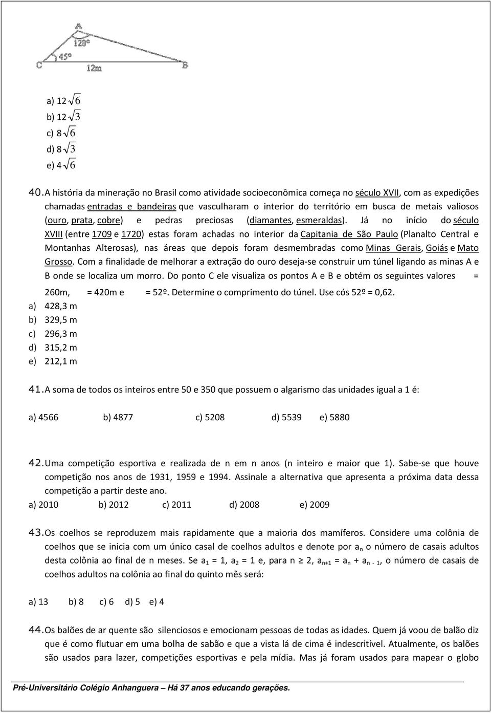 valiosos (ouro, prata, cobre) e pedras preciosas (diamantes, esmeraldas).