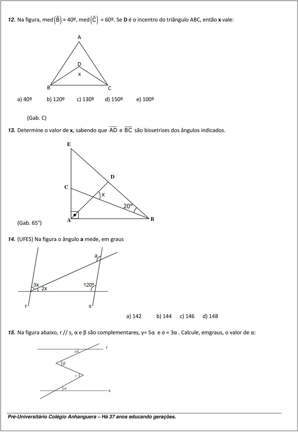 Determine o valor de, sabendo que AD e BC são bissetrizes dos ângulos indicados. E D C 20 (Gab. 65 ) A B 14.