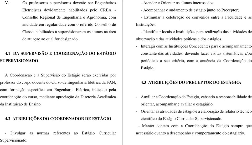 1 DA SUPERVISÃO E COORDENAÇÃO DO ESTÁGIO SUPERVISIONADO A Coordenação e a Supervisão do Estágio serão exercidas por professor do corpo docente do Curso de Engenharia Elétrica da FAN, com formação