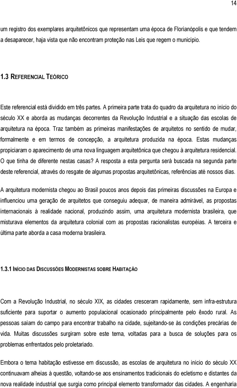 A primeira parte trata do quadro da arquitetura no início do século XX e aborda as mudanças decorrentes da Revolução Industrial e a situação das escolas de arquitetura na época.