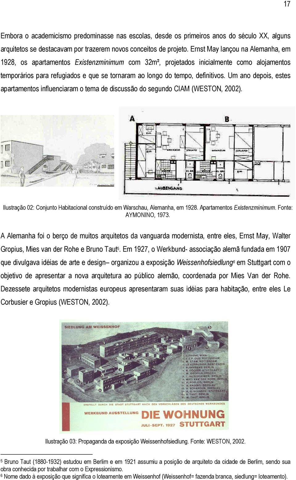 Um ano depois, estes apartamentos influenciaram o tema de discussão do segundo CIAM (WESTON, 2002). Ilustração 02: Conjunto Habitacional construído em Warschau, Alemanha, em 1928.