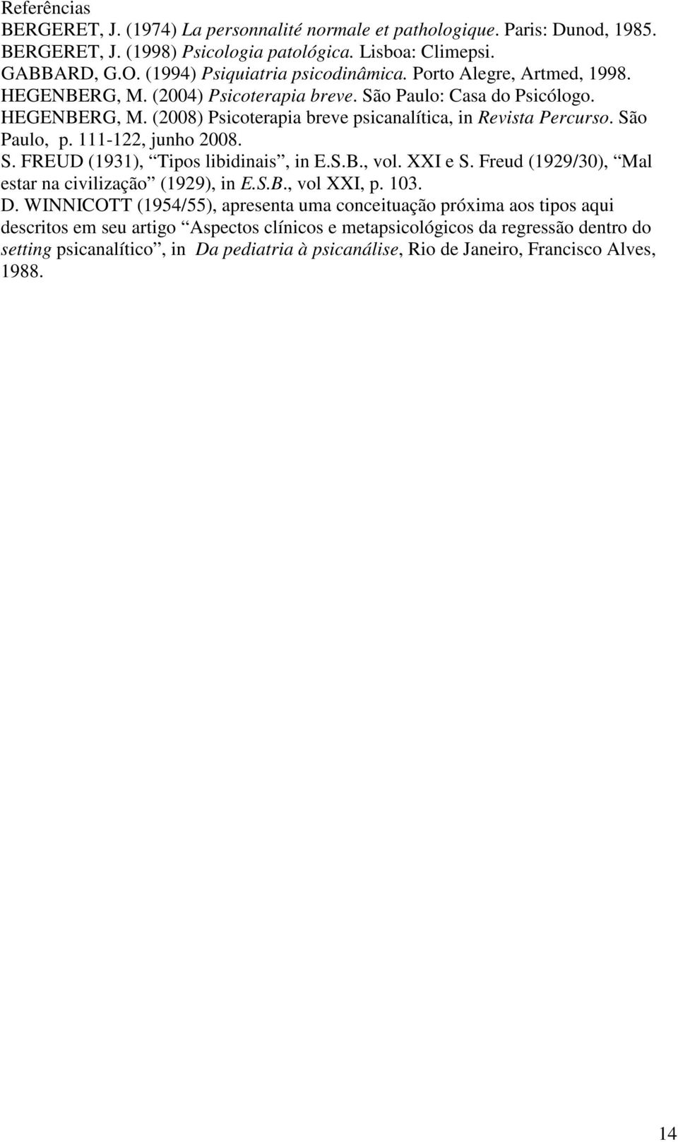 São Paulo, p. 111-122, junho 2008. S. FREUD (1931), Tipos libidinais, in E.S.B., vol. XXI e S. Freud (1929/30), Mal estar na civilização (1929), in E.S.B., vol XXI, p. 103. D.