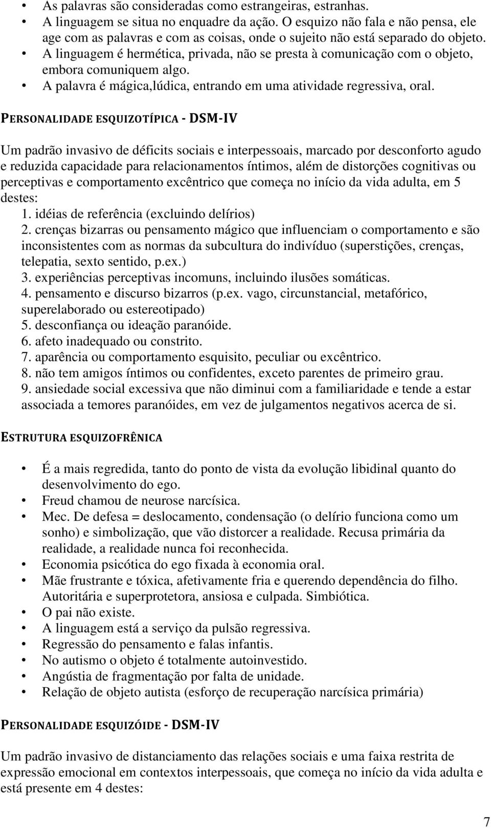 A linguagem é hermética, privada, não se presta à comunicação com o objeto, embora comuniquem algo. A palavra é mágica,lúdica, entrando em uma atividade regressiva, oral.