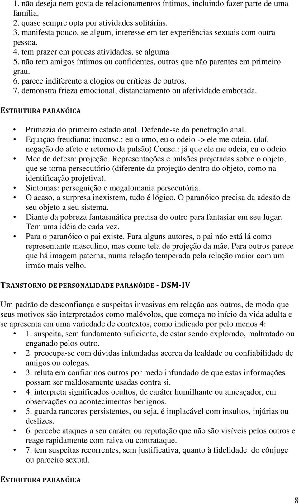 não tem amigos íntimos ou confidentes, outros que não parentes em primeiro grau. 6. parece indiferente a elogios ou críticas de outros. 7.