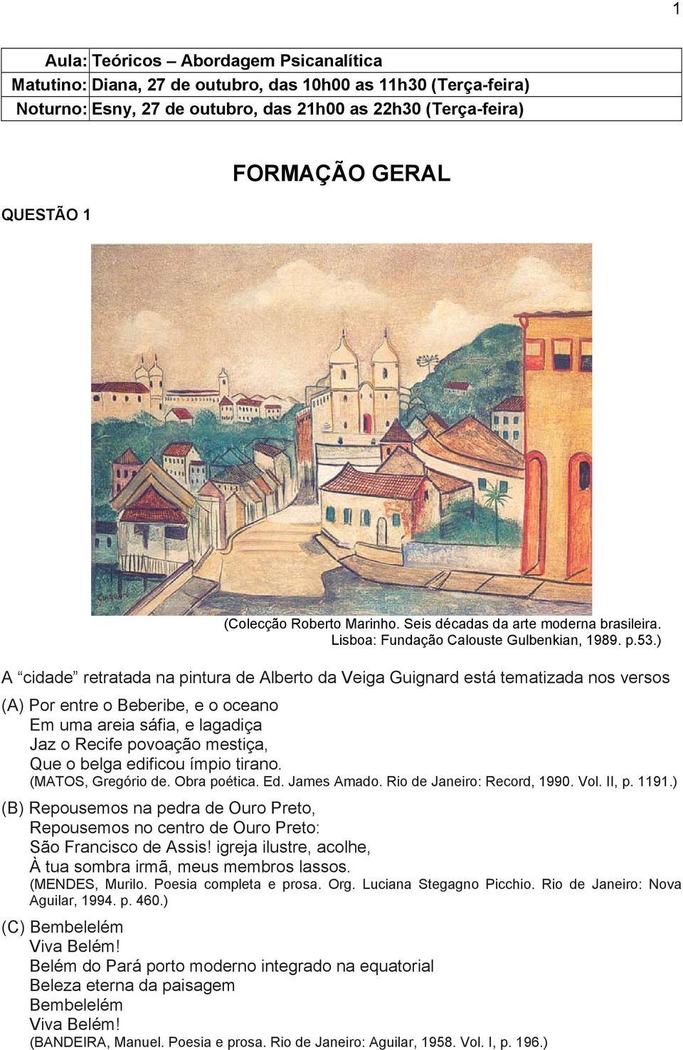 ) A cidade retratada na pintura de Alberto da Veiga Guignard está tematizada nos versos (A) Por entre o Beberibe, e o oceano Em uma areia sáfia, e lagadiça Jaz o Recife povoação mestiça, Que o belga