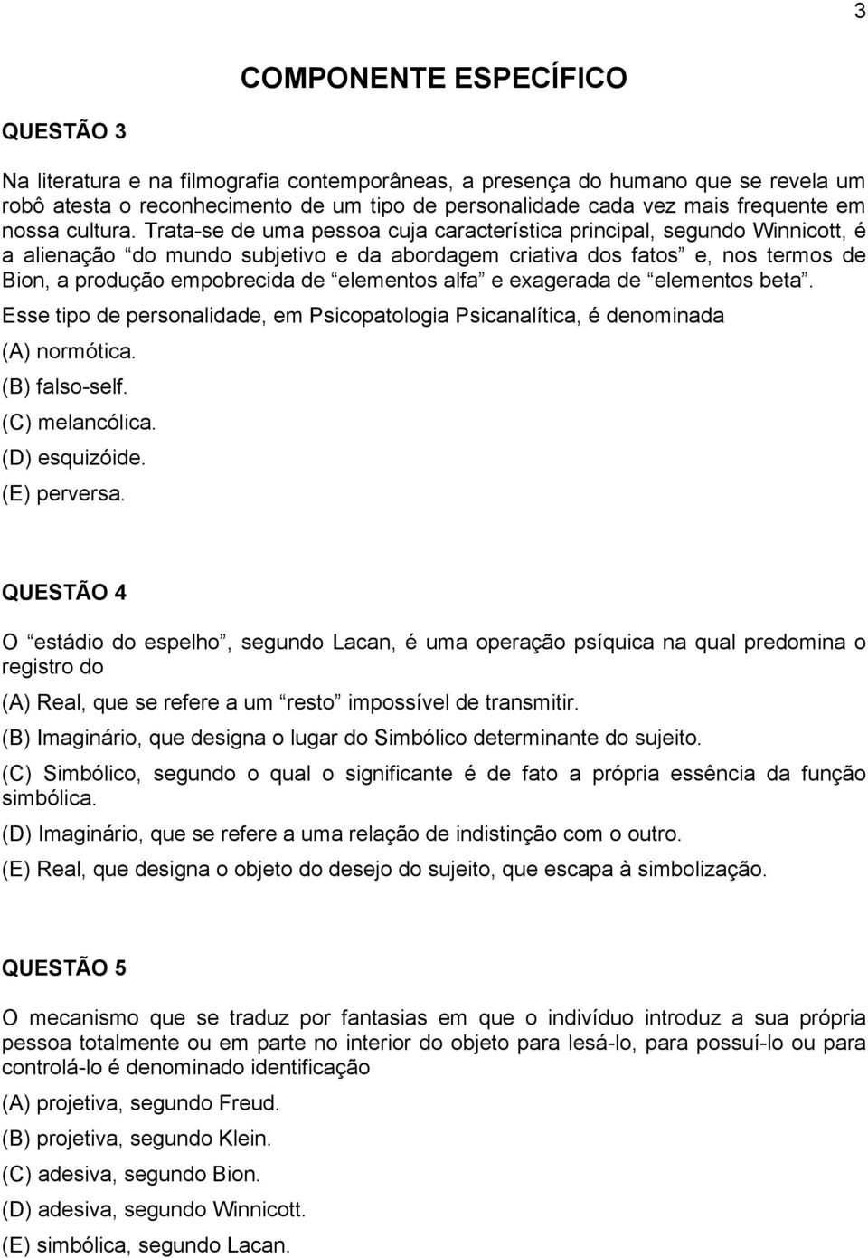 Trata-se de uma pessoa cuja característica principal, segundo Winnicott, é a alienação do mundo subjetivo e da abordagem criativa dos fatos e, nos termos de Bion, a produção empobrecida de elementos