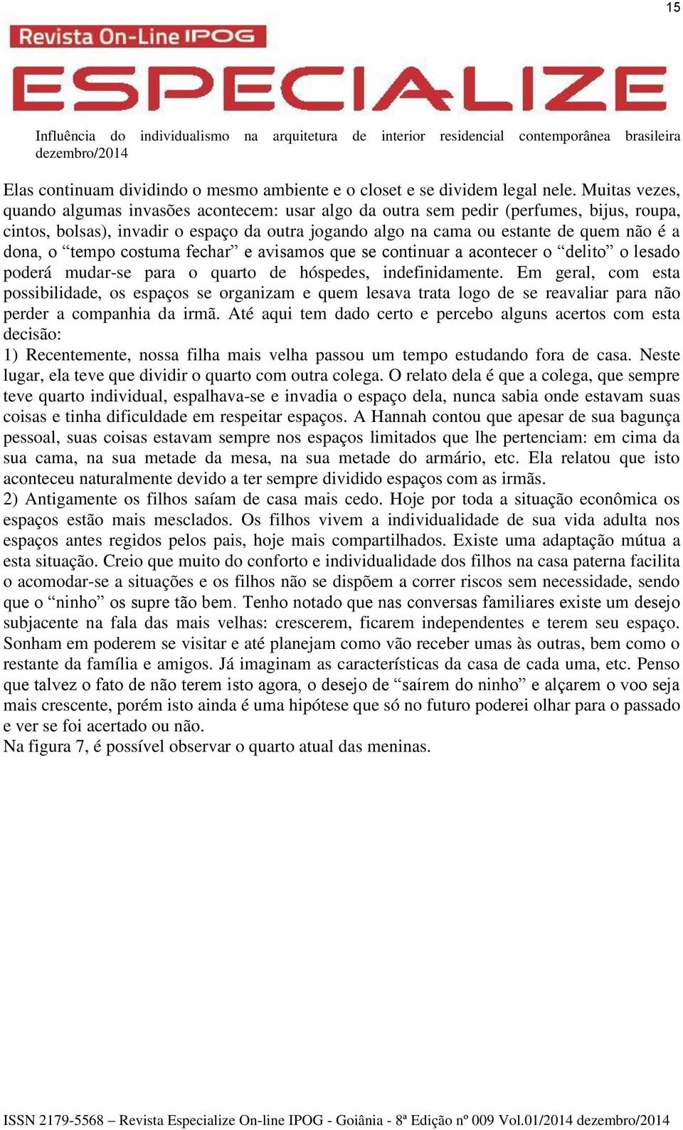 o tempo costuma fechar e avisamos que se continuar a acontecer o delito o lesado poderá mudar-se para o quarto de hóspedes, indefinidamente.