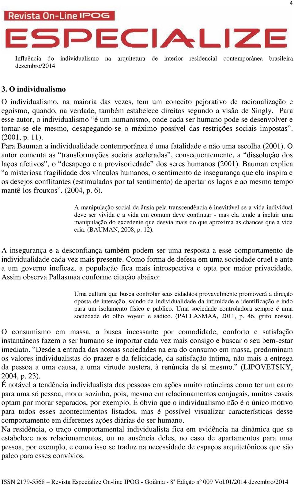 Para Bauman a individualidade contemporânea é uma fatalidade e não uma escolha (2001).