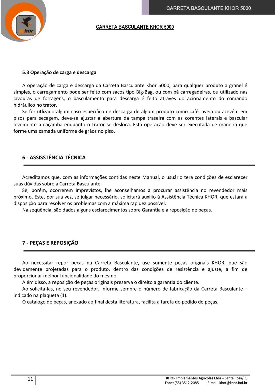 Se for utlizado algum caso específico de descarga de algum produto como café, aveia ou azevém em pisos para secagem, deve-se ajustar a abertura da tampa traseira com as corentes laterais e bascular