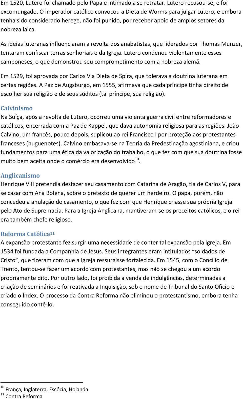 As ideias luteranas influenciaram a revolta dos anabatistas, que liderados por Thomas Munzer, tentaram confiscar terras senhoriais e da Igreja.