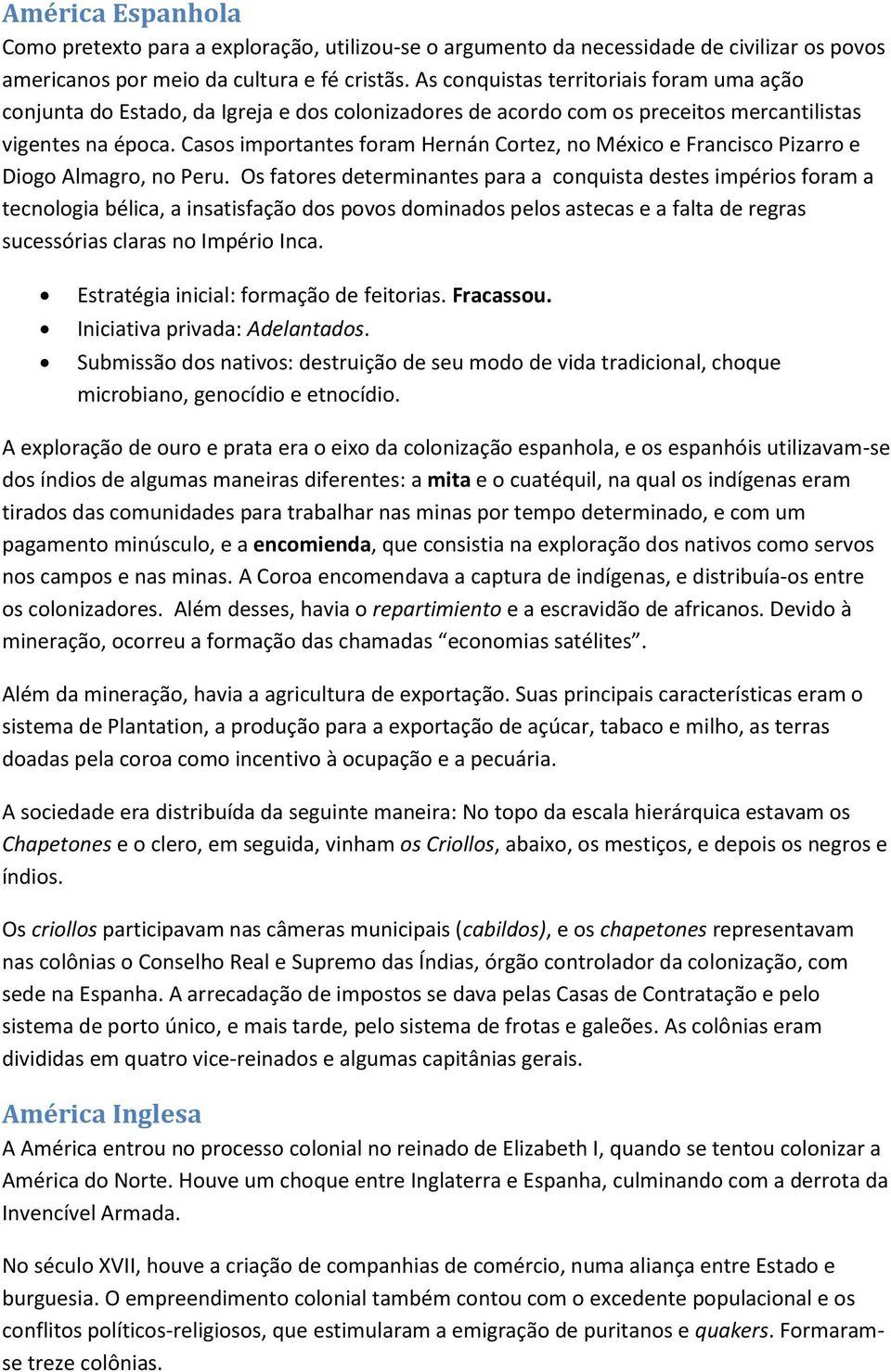 Casos importantes foram Hernán Cortez, no México e Francisco Pizarro e Diogo Almagro, no Peru.