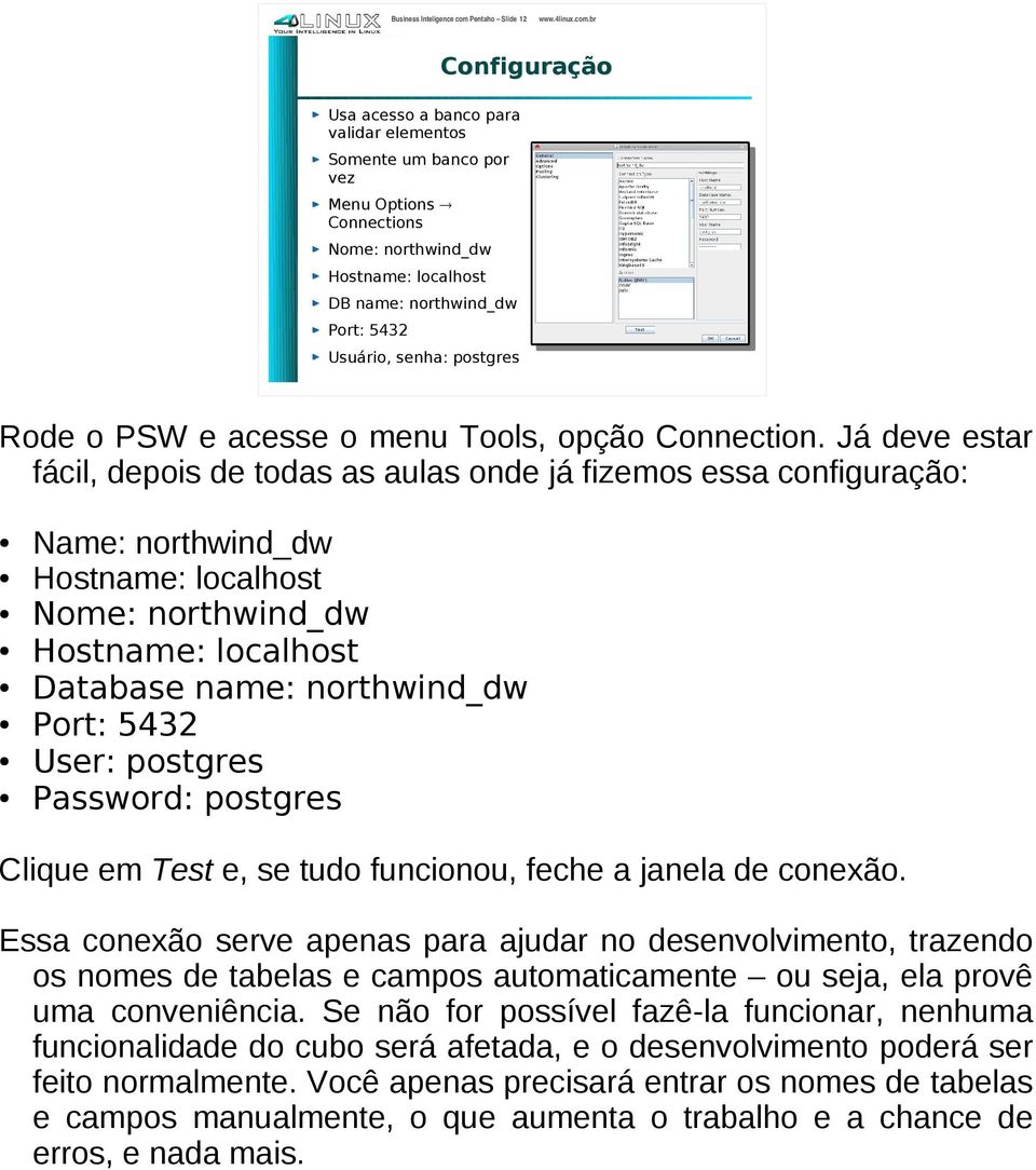 br Configuração Usa acesso a banco para validar elementos Somente um banco por vez Menu Options Connections Nome: northwind_dw Hostname: localhost DB name: northwind_dw Port: 5432 Usuário, senha: