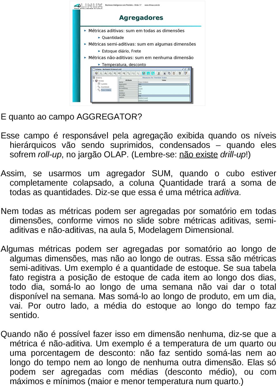 br Agregadores Métricas aditivas: sum em todas as dimensões Quantidade Métricas semi-aditivas: sum em algumas dimensões Estoque diário, Frete Métricas não-aditivas: sum em nenhuma dimensão