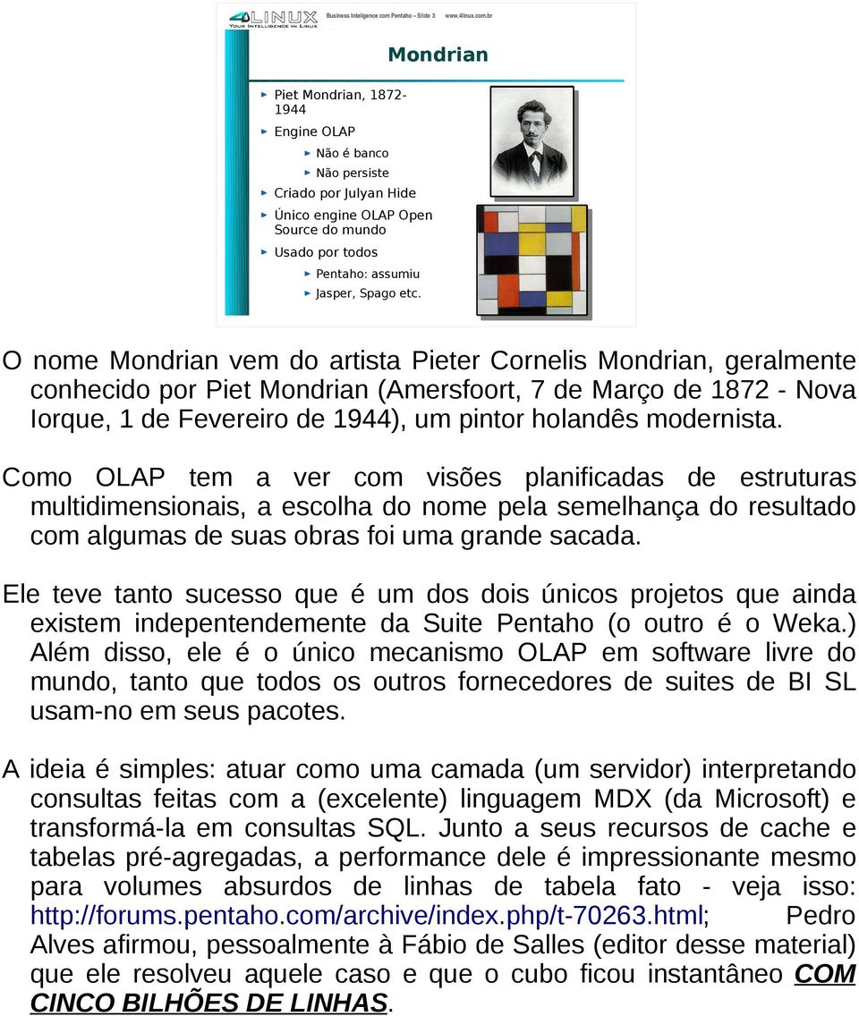 br Mondrian Piet Mondrian, 18721944 Engine OLAP Não é banco Não persiste Criado por Julyan Hide Único engine OLAP Open Source do mundo Usado por todos Pentaho: assumiu Jasper, Spago etc.