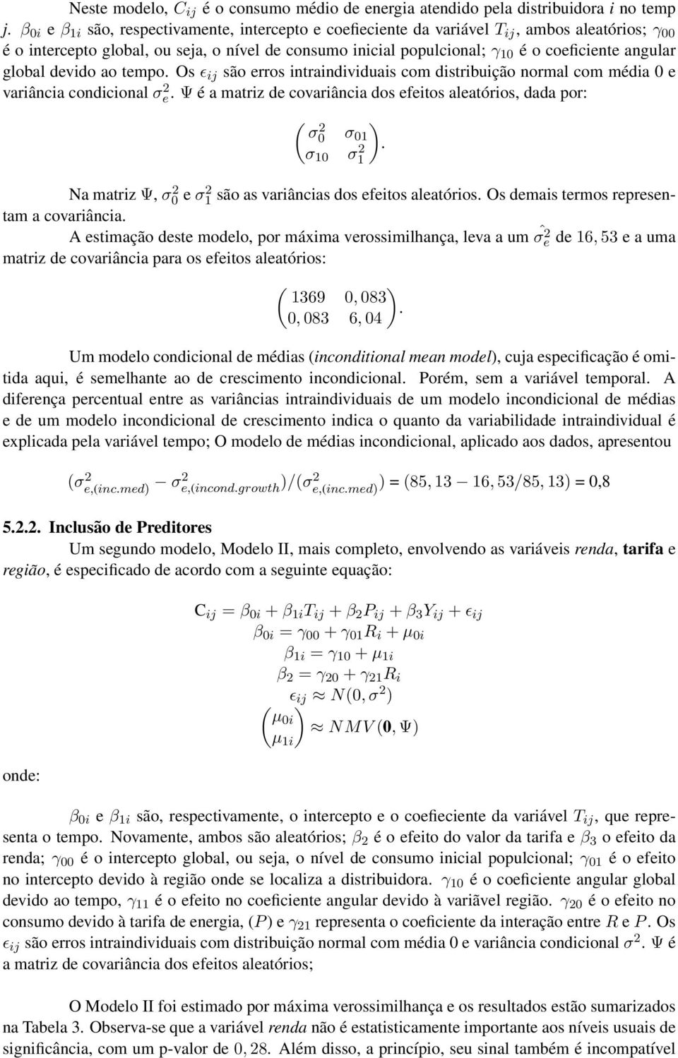 angular global devido ao tempo. Os ɛ ij são erros intraindividuais com distribuição normal com média 0 e variância condicional σ 2 e.