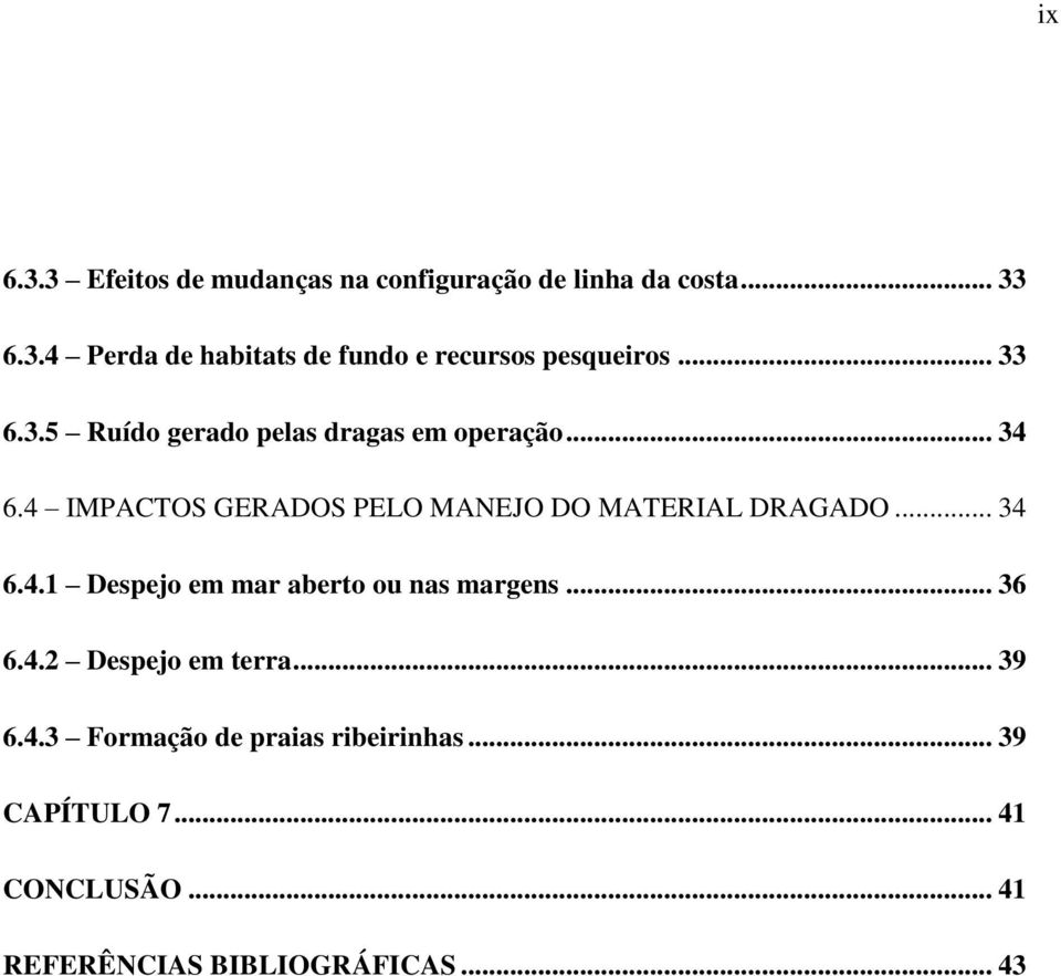 4 IMPACTOS GERADOS PELO MANEJO DO MATERIAL DRAGADO... 34 6.4.1 Despejo em mar aberto ou nas margens... 36 6.